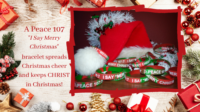 Peace 107 “I Say Merry Christmas” Bracelets are Here!